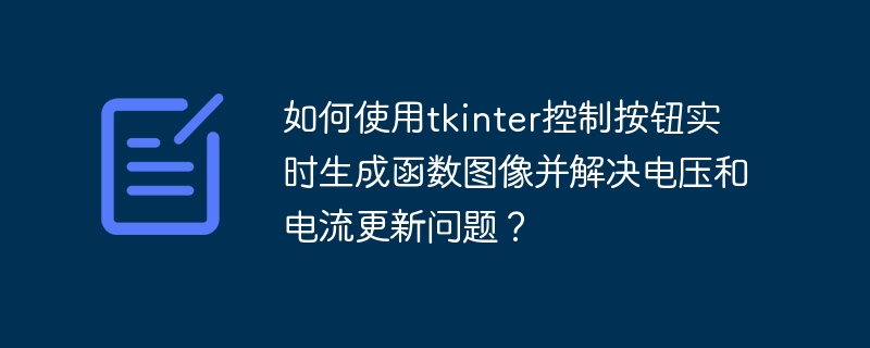 如何使用tkinter控制按钮实时生成函数图像并解决电压和电流更新问题?