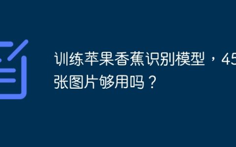 训练苹果香蕉识别模型，458张图片够用吗？