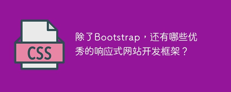 除了bootstrap,还有哪些优秀的响应式网站开发框架?