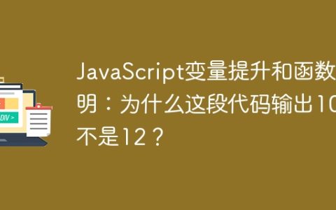 JavaScript变量提升和函数声明：为什么这段代码输出10而不是12？