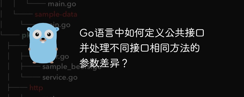 Go语言中如何定义公共接口并处理不同接口相同方法的参数差异?