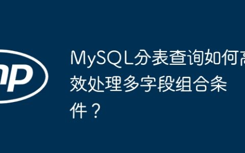 MySQL分表查询如何高效处理多字段组合条件？