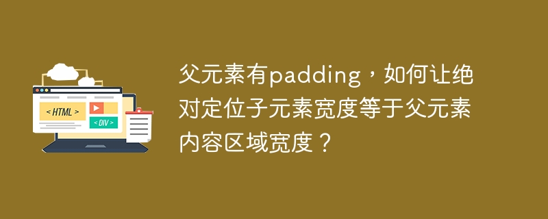 父元素有padding,如何让绝对定位子元素宽度等于父元素内容区域宽度?