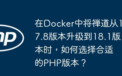 在Docker中将禅道从17.8版本升级到18.1版本时，如何选择合适的PHP版本？