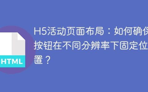 H5活动页面布局：如何确保按钮在不同分辨率下固定位置？
