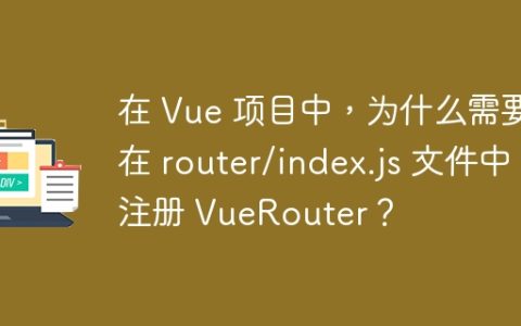 在 Vue 项目中，为什么需要在 router/index.js 文件中注册 VueRouter？