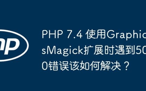 PHP 7.4 使用GraphicsMagick扩展时遇到500错误该如何解决？