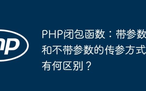 PHP闭包函数：带参数和不带参数的传参方式有何区别？
