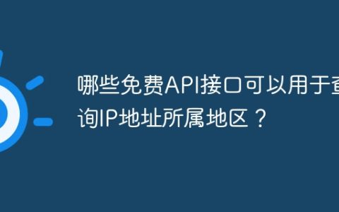哪些免费API接口可以用于查询IP地址所属地区？