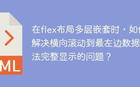 在flex布局多层嵌套时，如何解决横向滚动到最左边数据无法完整显示的问题？
