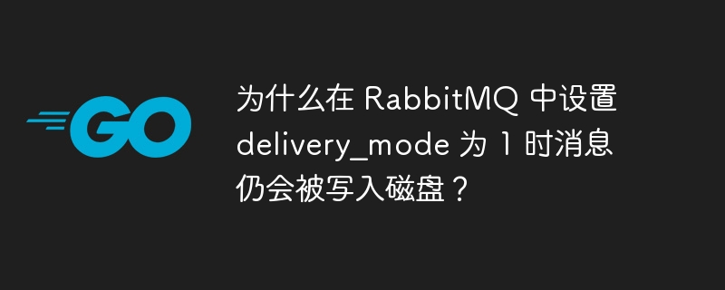 为什么在 rabbitmq 中设置 delivery_mode 为 1 时消息仍会被写入磁盘?