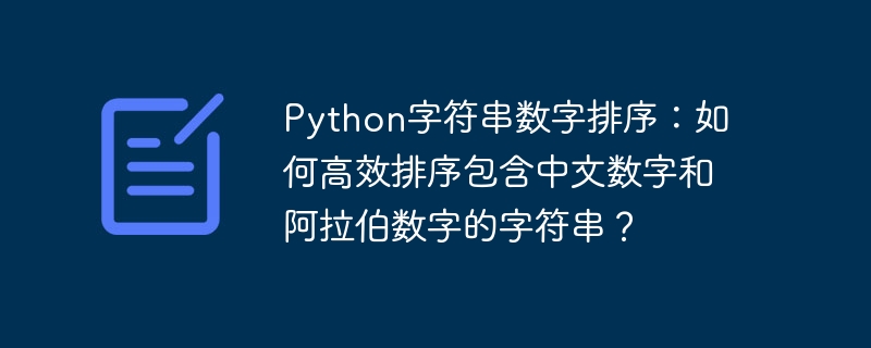 python字符串数字排序:如何高效排序包含中文数字和阿拉伯数字的字符串?
