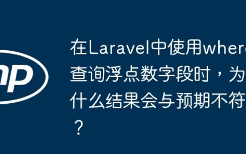 在Laravel中使用where查询浮点数字段时，为什么结果会与预期不符？