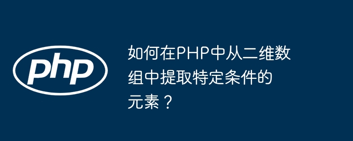 如何在php中从二维数组中提取特定条件的元素？