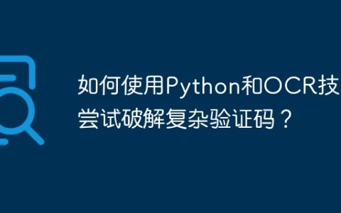 如何使用Python和OCR技术尝试破解复杂验证码？