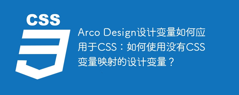 arco design设计变量如何应用于css:如何使用没有css变量映射的设计变量?
