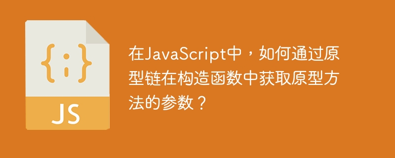 在javascript中,如何通过原型链在构造函数中获取原型方法的参数?