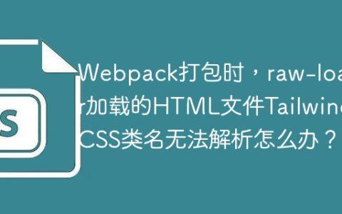 Webpack打包时，raw-loader加载的HTML文件Tailwind CSS类名无法解析怎么办？