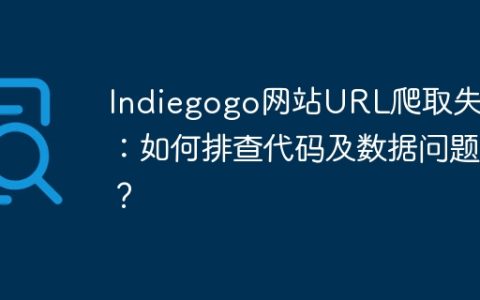 Indiegogo网站URL爬取失败：如何排查代码及数据问题？