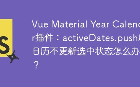 Vue Material Year Calendar插件：activeDates.push后日历不更新选中状态怎么办？