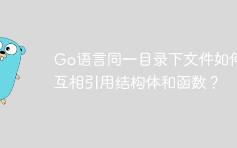 Go语言同一目录下文件如何互相引用结构体和函数？