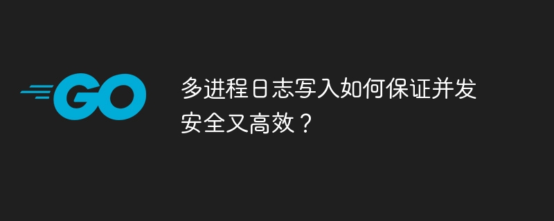 多进程日志写入如何保证并发安全又高效?