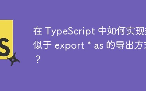 在 TypeScript 中如何实现类似于 export * as 的导出方式？