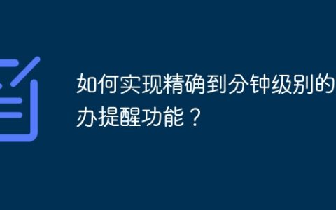 如何实现精确到分钟级别的待办提醒功能？