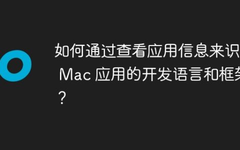 如何通过查看应用信息来识别 Mac 应用的开发语言和框架？