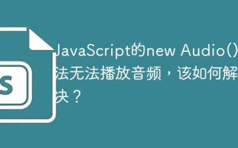 JavaScript的new Audio()方法无法播放音频，该如何解决？