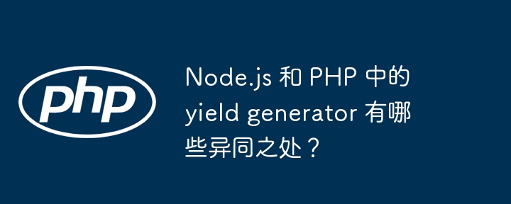 node.js 和 php 中的 yield generator 有哪些异同之处?
