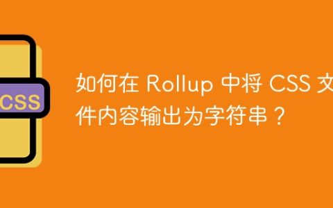 如何在 Rollup 中将 CSS 文件内容输出为字符串？
