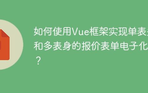 如何使用Vue框架实现单表头和多表身的报价表单电子化？