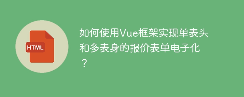如何使用vue框架实现单表头和多表身的报价表单电子化?