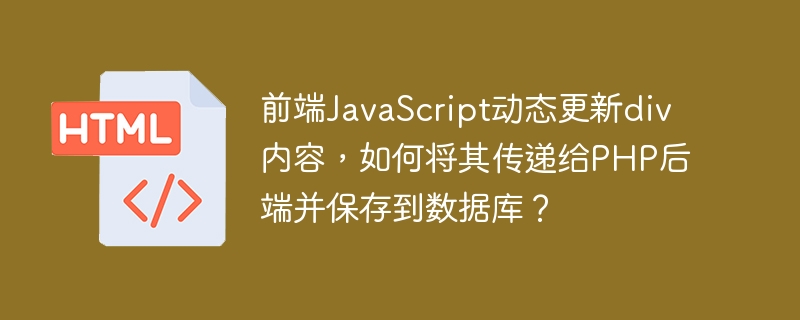 前端JavaScript动态更新div内容,如何将其传递给PHP后端并保存到数据库?