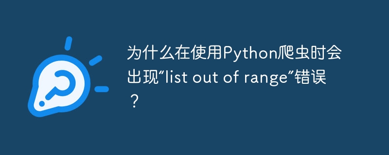 为什么在使用python爬虫时会出现“list out of range”错误?
