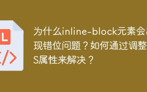 为什么inline-block元素会出现错位问题？如何通过调整CSS属性来解决？