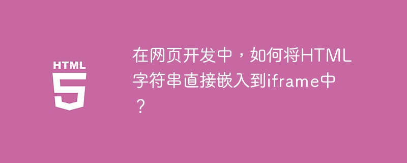 在网页开发中,如何将html字符串直接嵌入到iframe中?