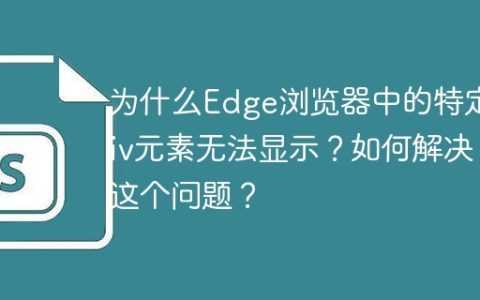 为什么Edge浏览器中的特定div元素无法显示？如何解决这个问题？