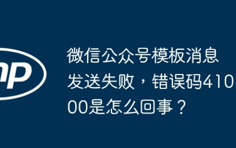 微信公众号模板消息发送失败，错误码41000是怎么回事？
