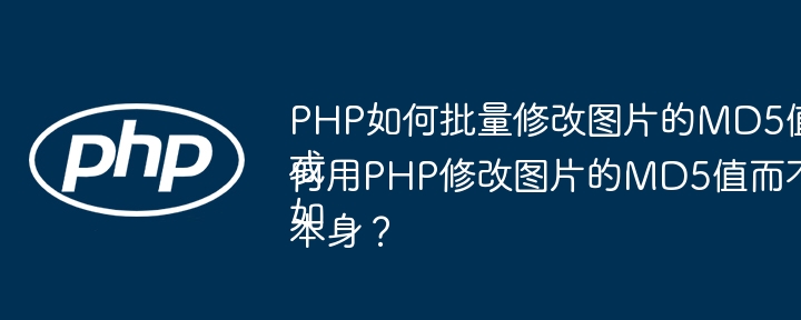 PHP如何批量修改图片的MD5值?或如何用PHP修改图片的MD5值而不破坏图片本身?