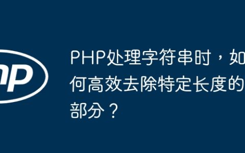 PHP处理字符串时，如何高效去除特定长度的部分？