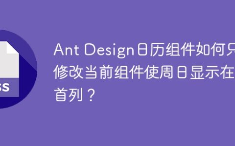 Ant Design日历组件如何只修改当前组件使周日显示在首列？