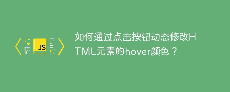 如何通过点击按钮动态修改html元素的hover颜色?