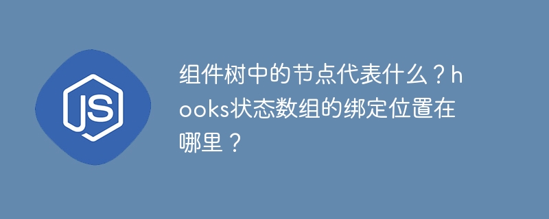 组件树中的节点代表什么？hooks状态数组的绑定位置在哪里？