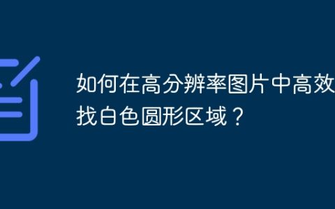 如何在高分辨率图片中高效查找白色圆形区域？