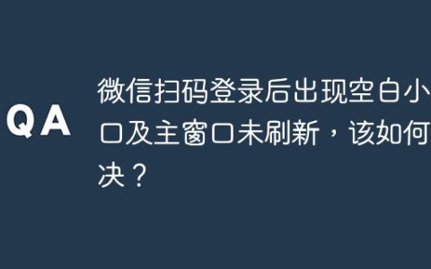 微信扫码登录后出现空白小窗口及主窗口未刷新，该如何解决？