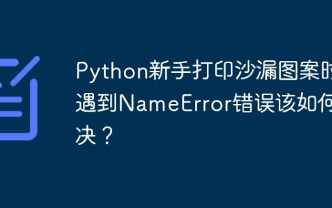 Python新手打印沙漏图案时遇到NameError错误该如何解决？