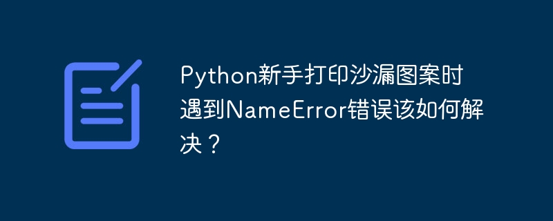 python新手打印沙漏图案时遇到nameerror错误该如何解决?