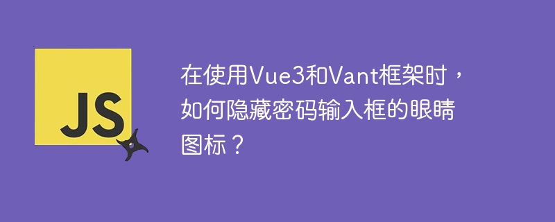 在使用vue3和vant框架时,如何隐藏密码输入框的眼睛图标?